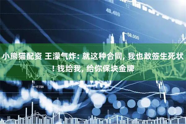 小熊猫配资 王濛气炸: 就这种合同, 我也敢签生死状! 钱给我, 给你保块金牌