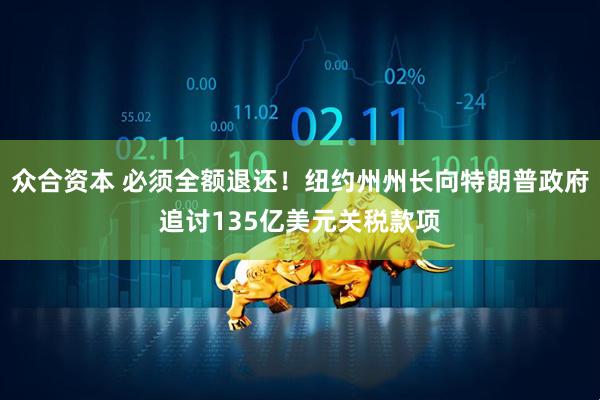 众合资本 必须全额退还！纽约州州长向特朗普政府追讨135亿美元关税款项
